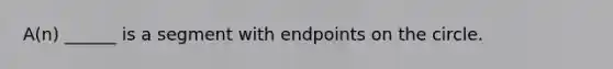 A(n) ______ is a segment with endpoints on the circle.