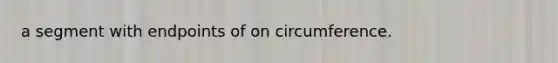 a segment with endpoints of on circumference.