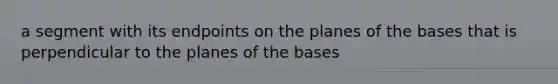 a segment with its endpoints on the planes of the bases that is perpendicular to the planes of the bases