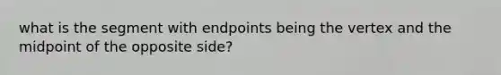 what is the segment with endpoints being the vertex and the midpoint of the opposite side?