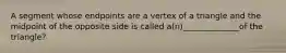 A segment whose endpoints are a vertex of a triangle and the midpoint of the opposite side is called a(n)______________of the triangle?