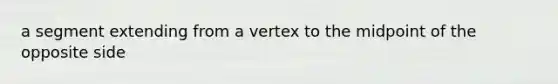 a segment extending from a vertex to the midpoint of the opposite side