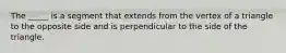 The _____ is a segment that extends from the vertex of a triangle to the opposite side and is perpendicular to the side of the triangle.