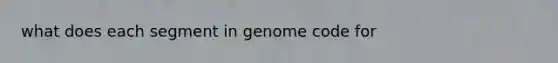 what does each segment in genome code for