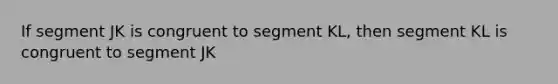 If segment JK is congruent to segment KL, then segment KL is congruent to segment JK