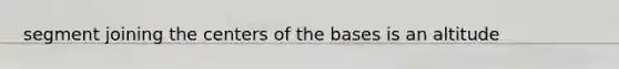 segment joining the centers of the bases is an altitude