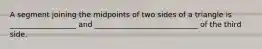 A segment joining the midpoints of two sides of a triangle is __________________ and ____________________________ of the third side.