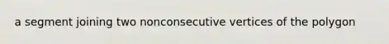 a segment joining two nonconsecutive vertices of the polygon