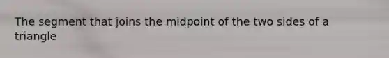 The segment that joins the midpoint of the two sides of a triangle