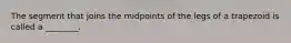 The segment that joins the midpoints of the legs of a trapezoid is called a ________.