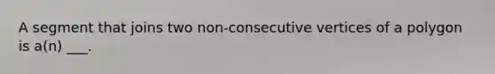 A segment that joins two non-consecutive vertices of a polygon is a(n) ___.