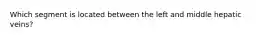 Which segment is located between the left and middle hepatic veins?