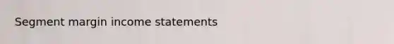 Segment margin <a href='https://www.questionai.com/knowledge/kCPMsnOwdm-income-statement' class='anchor-knowledge'>income statement</a>s