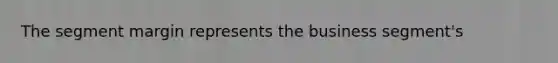 The segment margin represents the business segment's