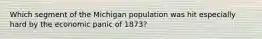 Which segment of the Michigan population was hit especially hard by the economic panic of 1873?