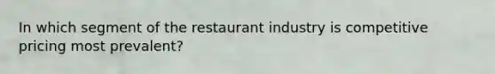 In which segment of the restaurant industry is competitive pricing most prevalent?