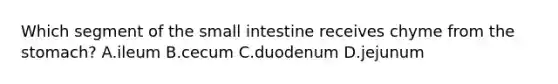 Which segment of <a href='https://www.questionai.com/knowledge/kt623fh5xn-the-small-intestine' class='anchor-knowledge'>the small intestine</a> receives chyme from <a href='https://www.questionai.com/knowledge/kLccSGjkt8-the-stomach' class='anchor-knowledge'>the stomach</a>? A.ileum B.cecum C.duodenum D.jejunum