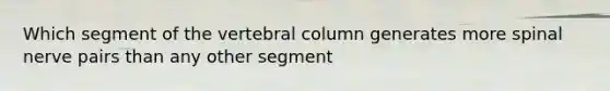 Which segment of the vertebral column generates more spinal nerve pairs than any other segment