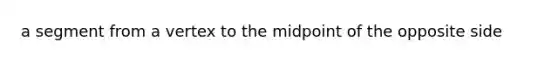 a segment from a vertex to the midpoint of the opposite side