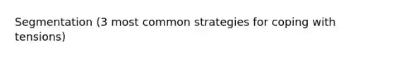 Segmentation (3 most common strategies for coping with tensions)