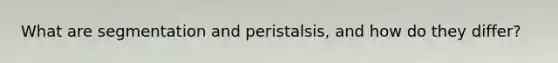 What are segmentation and peristalsis, and how do they differ?