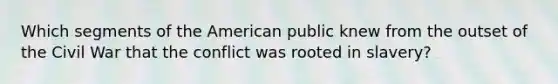 Which segments of the American public knew from the outset of the Civil War that the conflict was rooted in slavery?