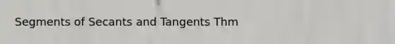 Segments of Secants and Tangents Thm