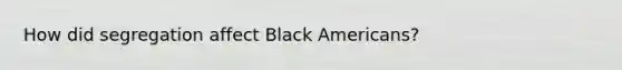 How did segregation affect Black Americans?