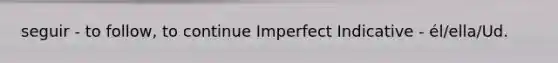 seguir - to follow, to continue Imperfect Indicative - él/ella/Ud.