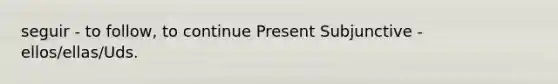 seguir - to follow, to continue Present Subjunctive - ellos/ellas/Uds.
