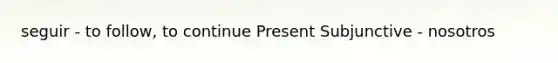 seguir - to follow, to continue Present Subjunctive - nosotros
