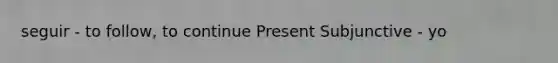 seguir - to follow, to continue Present Subjunctive - yo