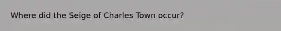 Where did the Seige of Charles Town occur?