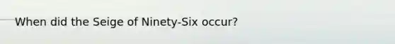 When did the Seige of Ninety-Six occur?