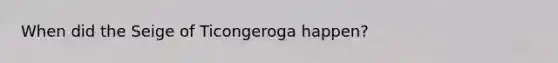 When did the Seige of Ticongeroga happen?