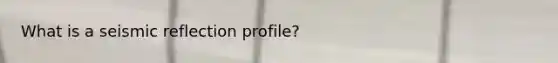 What is a seismic reflection profile?