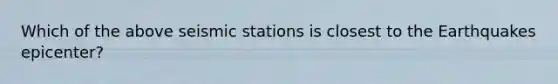 Which of the above seismic stations is closest to the Earthquakes epicenter?