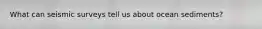 What can seismic surveys tell us about ocean sediments?