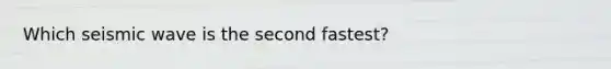 Which seismic wave is the second fastest?