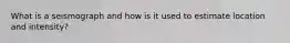What is a seismograph and how is it used to estimate location and intensity?
