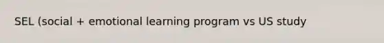 SEL (social + emotional learning program vs US study