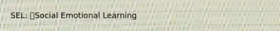 SEL: Social Emotional Learning