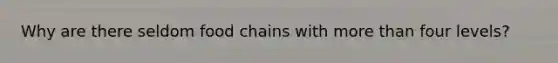 Why are there seldom food chains with more than four levels?