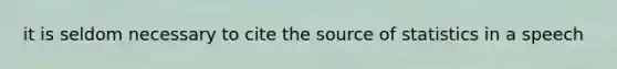 it is seldom necessary to cite the source of statistics in a speech