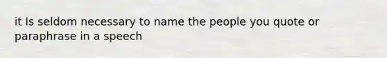 it Is seldom necessary to name the people you quote or paraphrase in a speech