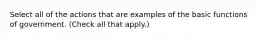 Select all of the actions that are examples of the basic functions of government. (Check all that apply.)