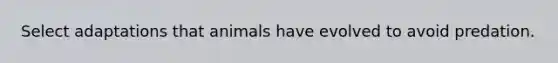 Select adaptations that animals have evolved to avoid predation.