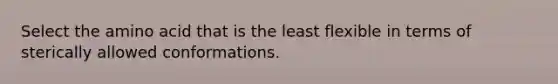 Select the amino acid that is the least flexible in terms of sterically allowed conformations.