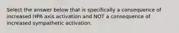 Select the answer below that is specifically a consequence of increased HPA axis activation and NOT a consequence of increased sympathetic activation.