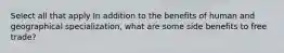 Select all that apply In addition to the benefits of human and geographical specialization, what are some side benefits to free trade?